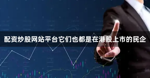 配资炒股网站平台它们也都是在港股上市的民企