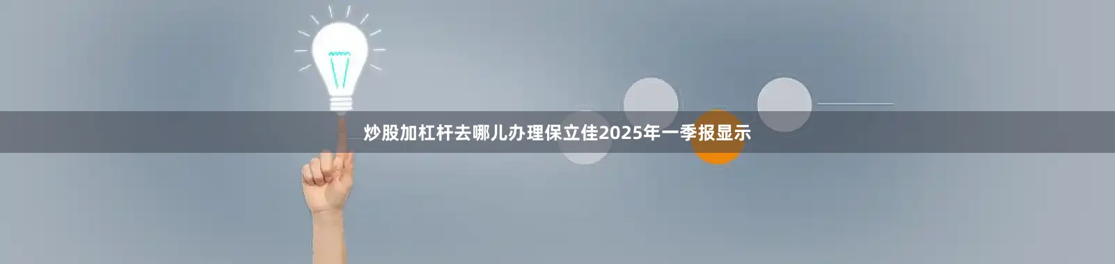 炒股加杠杆去哪儿办理保立佳2025年一季报显示