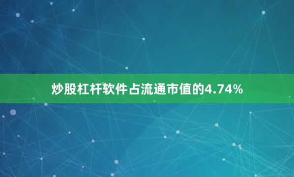 炒股杠杆软件占流通市值的4.74%