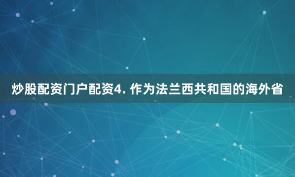 炒股配资门户配资　　4. 作为法兰西共和国的海外省