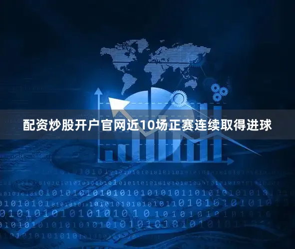 配资炒股开户官网近10场正赛连续取得进球